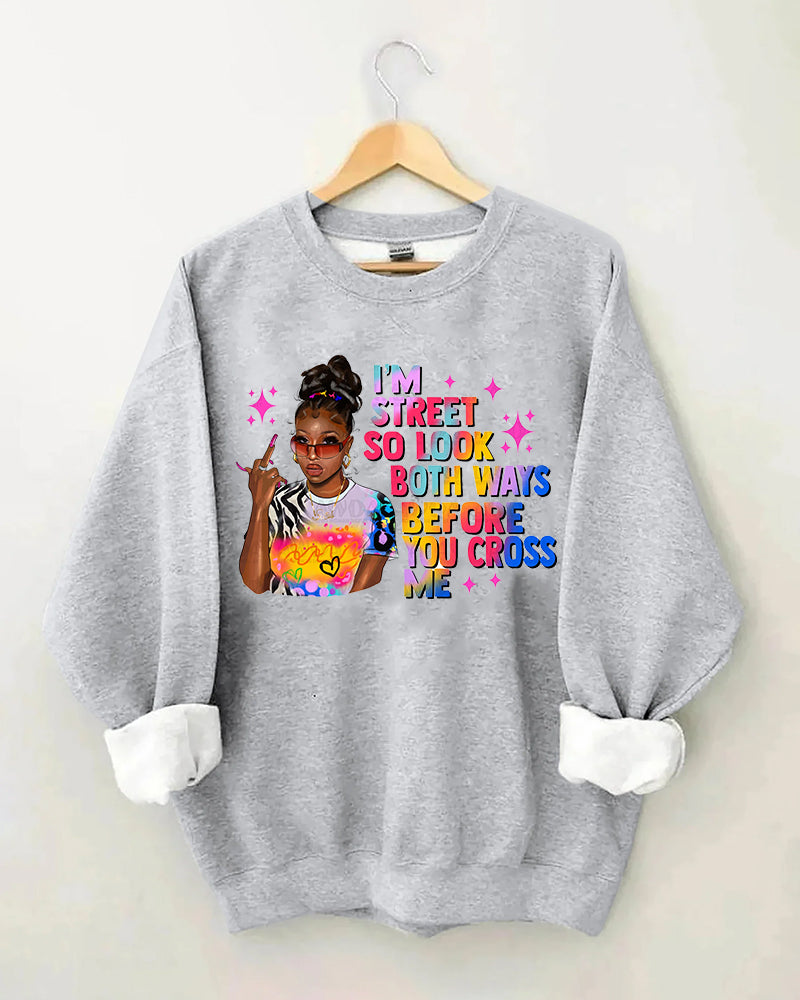 Women's Black Girl Slogan I Am Street So Look Both Ways Before You Cross Me Print Crewneck Sweatshirt