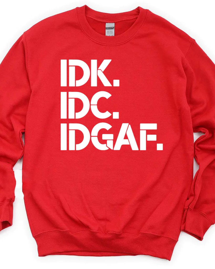 IDK IDC IDGAF Sweatshirt