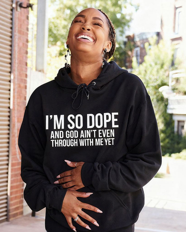 I'm So Dope and God Ain't Even Through with Me Yet Long-sleeved Hoodies