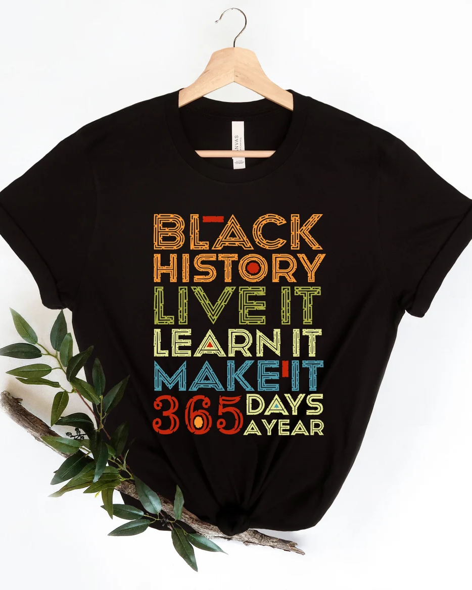 Black History, Live It, Learn It, Make It, 365 Days A Year Short Sleeve Tshirt