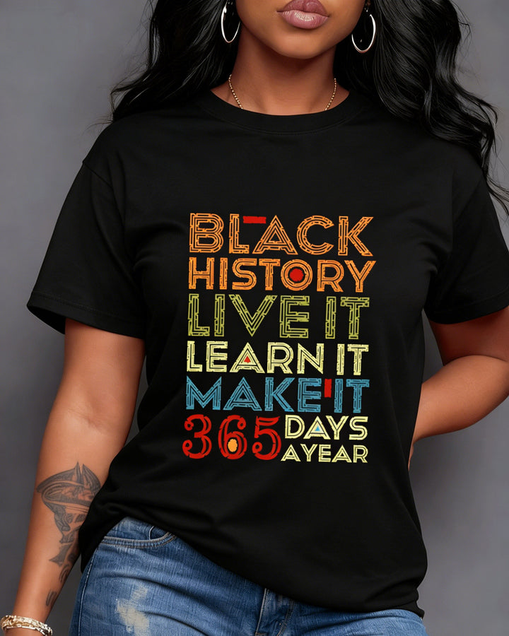 Black History, Live It, Learn It, Make It, 365 Days A Year Short Sleeve Tshirt