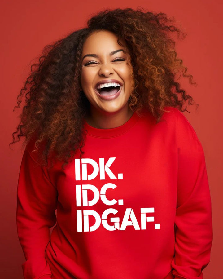 IDK IDC IDGAF Sweatshirt