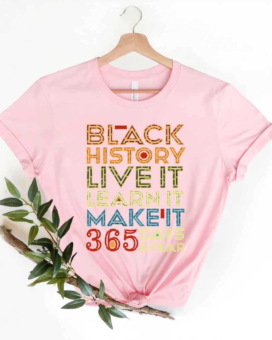 Black History, Live It, Learn It, Make It, 365 Days A Year Short Sleeve Tshirt