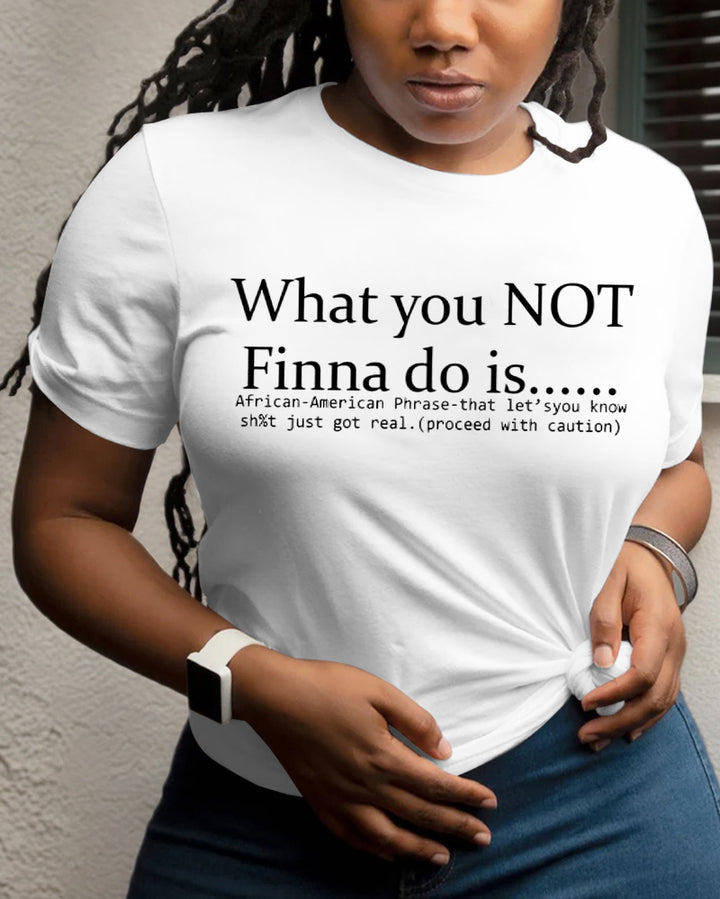 100% Cotton What You Not Finna Do Is Crew Neck Short Sleeve Tshirt