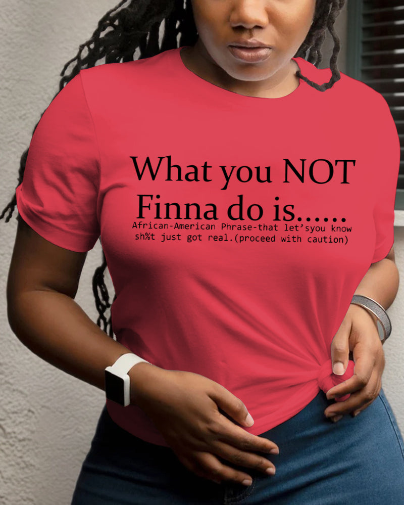 100% Cotton What You Not Finna Do Is Crew Neck Short Sleeve Tshirt