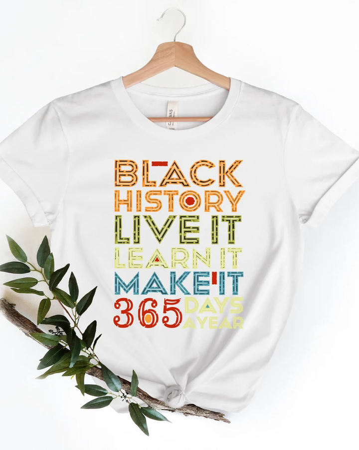 Black History, Live It, Learn It, Make It, 365 Days A Year Short Sleeve Tshirt