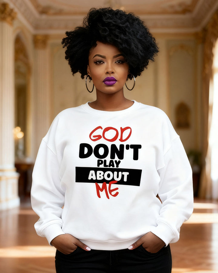 God Don't Play About Me Crewneck Long Sleeve Sweatshirt